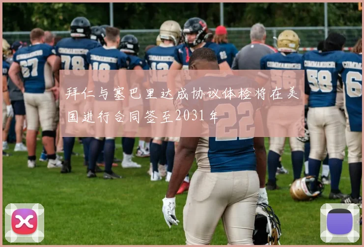 拜仁与塞巴里达成协议体检将在美国进行合同签至2031年